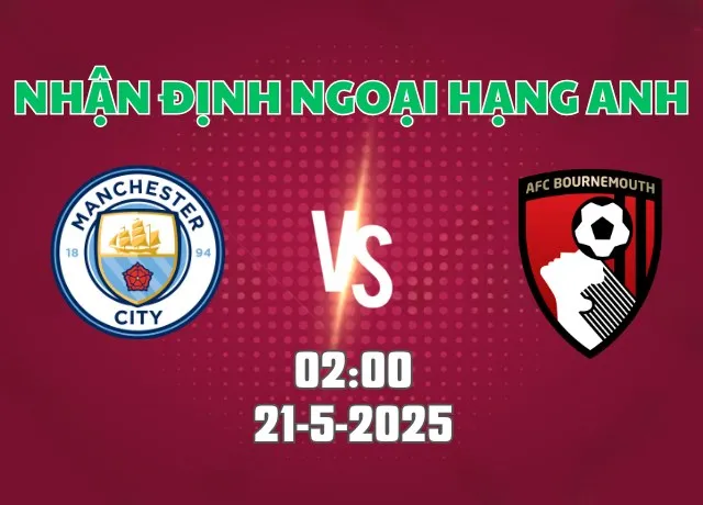Nhận định bóng đá Man City vs Bournemouth 02h00 ngày 21/5